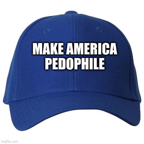 blue hat | MAKE AMERICA
PEDOPHILE | image tagged in blue hat | made w/ Imgflip meme maker