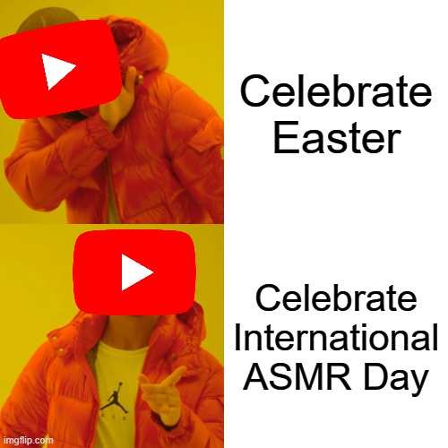 why | Celebrate Easter; Celebrate International ASMR Day | image tagged in memes,drake hotline bling,why,easter,asmr,youtube | made w/ Imgflip meme maker