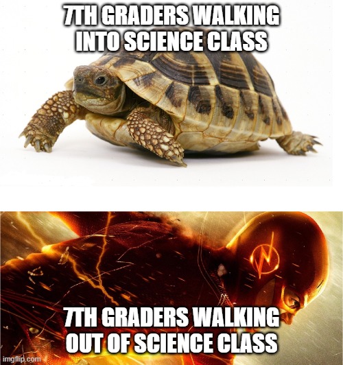 7th graders | 7TH GRADERS WALKING INTO SCIENCE CLASS; 7TH GRADERS WALKING OUT OF SCIENCE CLASS | image tagged in slow vs fast meme | made w/ Imgflip meme maker