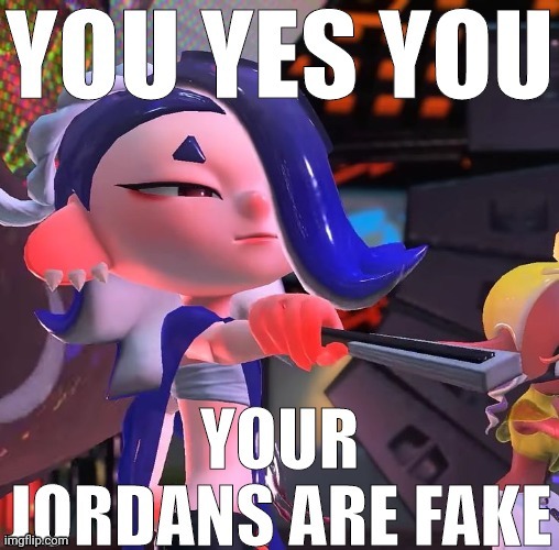 Your jordans are fake | image tagged in your jordans are fake | made w/ Imgflip meme maker