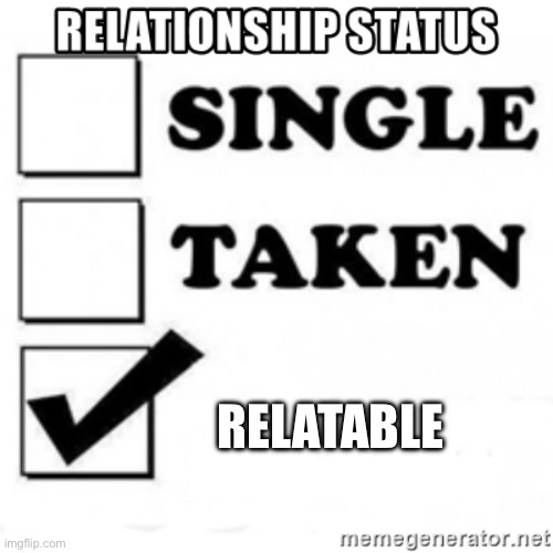 relationship status | RELATABLE | image tagged in relationship status | made w/ Imgflip meme maker