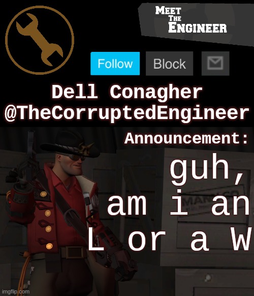 Corrupt's Engineer Announcement Template | guh, am i an L or a W | image tagged in corrupt's engineer announcement template | made w/ Imgflip meme maker