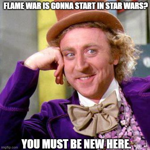 Willy Wonka Blank | FLAME WAR IS GONNA START IN STAR WARS? YOU MUST BE NEW HERE. | image tagged in willy wonka blank | made w/ Imgflip meme maker