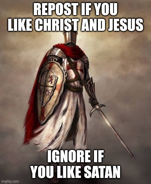 Templar christian knight | REPOST IF YOU LIKE CHRIST AND JESUS; IGNORE IF YOU LIKE SATAN | image tagged in templar christian knight | made w/ Imgflip meme maker