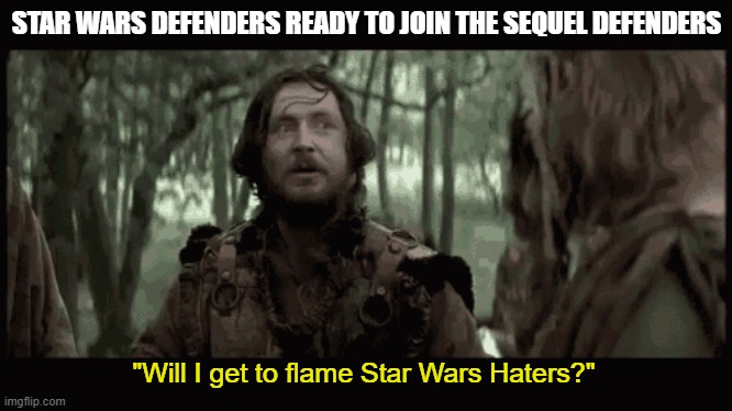 STAR WARS DEFENDERS READY TO JOIN THE SEQUEL DEFENDERS "Will I get to flame Star Wars Haters?" | made w/ Imgflip meme maker