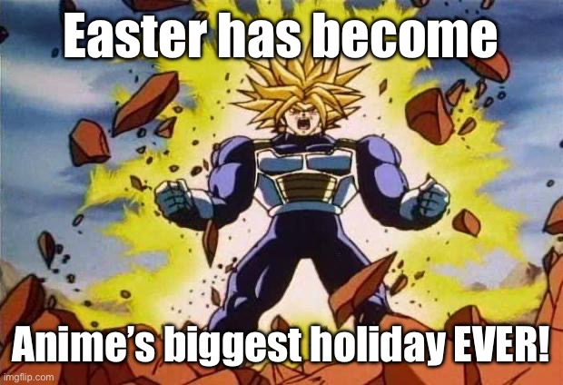 Sorry, Easter Bunny! Easter is Anime’s biggest holiday but not to be celebrated without Sailor Moon! | Easter has become; Anime’s biggest holiday EVER! | image tagged in dragon ball z,anime,easter,happy easter,sailor moon,animeme | made w/ Imgflip meme maker