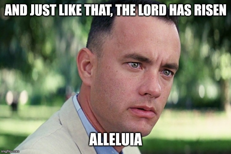 And Just Like That Meme | AND JUST LIKE THAT, THE LORD HAS RISEN; ALLELUIA | image tagged in memes,and just like that | made w/ Imgflip meme maker