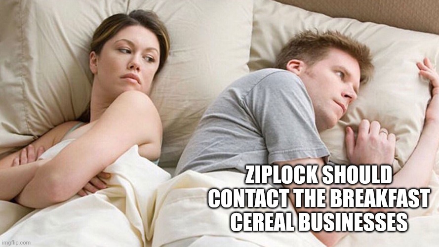 He's probably thinking about girls | ZIPLOCK SHOULD CONTACT THE BREAKFAST CEREAL BUSINESSES | image tagged in he's probably thinking about girls | made w/ Imgflip meme maker