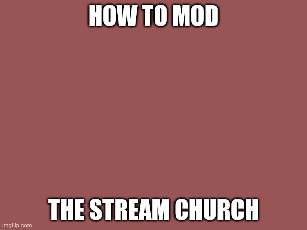 HOW TO MOD; THE STREAM CHURCH | made w/ Imgflip meme maker