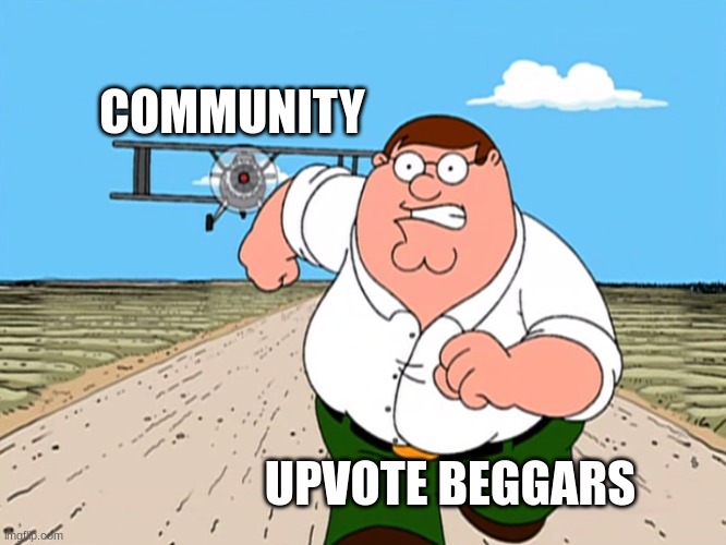 Death to them all | COMMUNITY; UPVOTE BEGGARS | image tagged in peter griffin running away | made w/ Imgflip meme maker