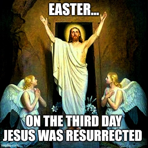 Jesus Resurrection Easter | EASTER... ON THE THIRD DAY JESUS WAS RESURRECTED | image tagged in jesus resurrection easter | made w/ Imgflip meme maker