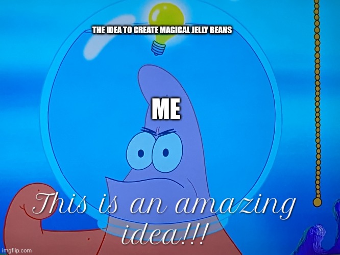 Magic jelly beans are an amazing idea | THE IDEA TO CREATE MAGICAL JELLY BEANS; ME | image tagged in this is an amazing idea | made w/ Imgflip meme maker