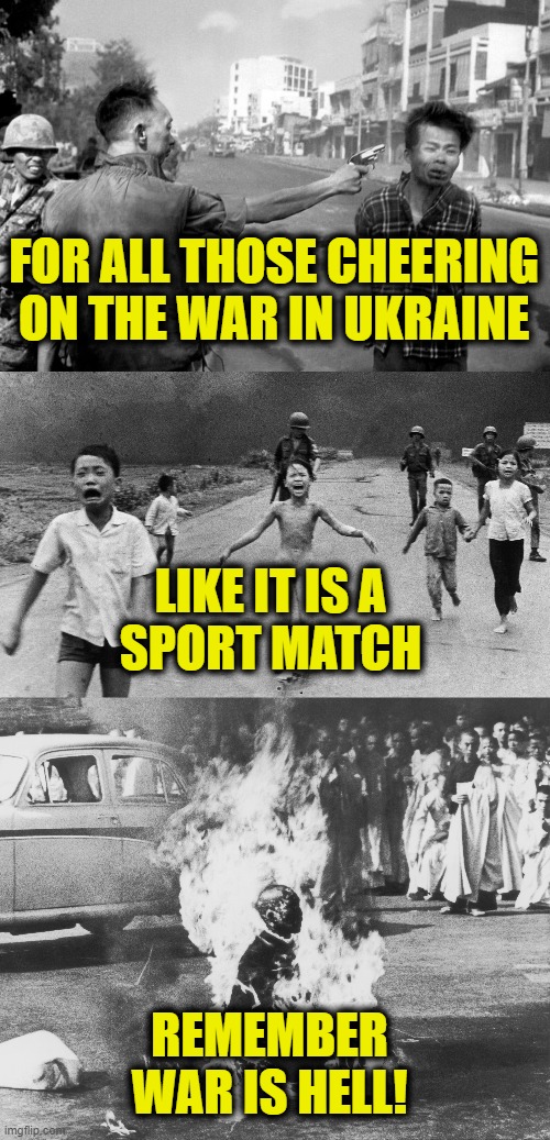 The Horror | FOR ALL THOSE CHEERING
 ON THE WAR IN UKRAINE; LIKE IT IS A
SPORT MATCH; REMEMBER
WAR IS HELL! | image tagged in ukraine | made w/ Imgflip meme maker