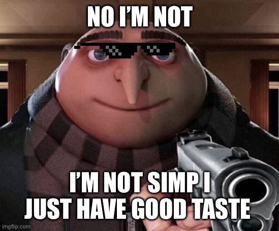Gru Gun | NO I’M NOT I’M NOT SIMP I JUST HAVE GOOD TASTE | image tagged in gru gun | made w/ Imgflip meme maker