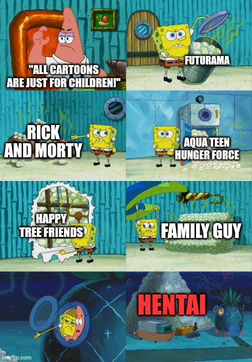 Spongebob diapers meme | FUTURAMA; "ALL CARTOONS ARE JUST FOR CHILDREN!"; RICK AND MORTY; AQUA TEEN HUNGER FORCE; HAPPY TREE FRIENDS; FAMILY GUY; HENTAI | image tagged in spongebob diapers meme,cartoons,memes | made w/ Imgflip meme maker