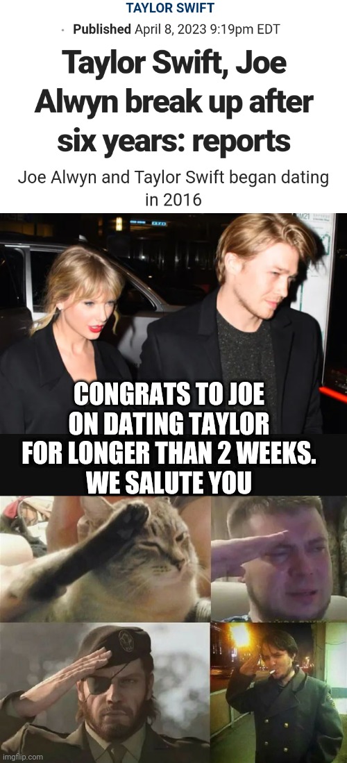 7 years ??? | CONGRATS TO JOE
ON DATING TAYLOR FOR LONGER THAN 2 WEEKS.
WE SALUTE YOU | image tagged in taylor,joe,swift | made w/ Imgflip meme maker