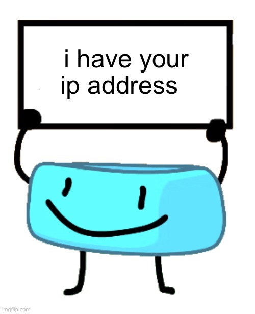 bfdi memes 6 | i have your ip address | image tagged in bracelety sign | made w/ Imgflip meme maker