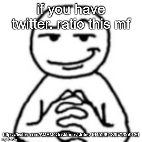 devious mf | if you have twitter. ratio this mf; https://twitter.com/AMSMGTaskforce/status/1645269189572059136 | image tagged in devious mf | made w/ Imgflip meme maker