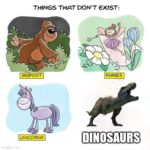 Things That Don't Exist | DINOSAURS | image tagged in things that don't exist | made w/ Imgflip meme maker