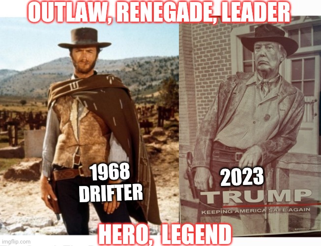 Yes We Need Another Hero | OUTLAW, RENEGADE, LEADER; 1968 DRIFTER; 2023; HERO,  LEGEND | image tagged in president trump,hero,legend,vote trump,maga,forever | made w/ Imgflip meme maker