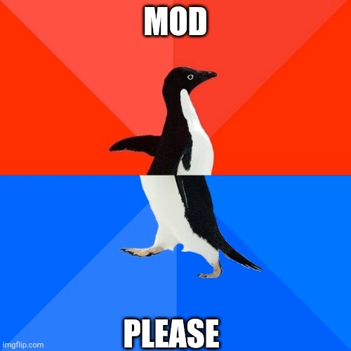 Socially Awesome Awkward Penguin Meme | MOD; PLEASE | image tagged in memes,socially awesome awkward penguin | made w/ Imgflip meme maker
