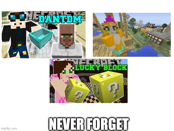 . | NEVER FORGET | image tagged in minecraft,dantdm,nostalgia | made w/ Imgflip meme maker