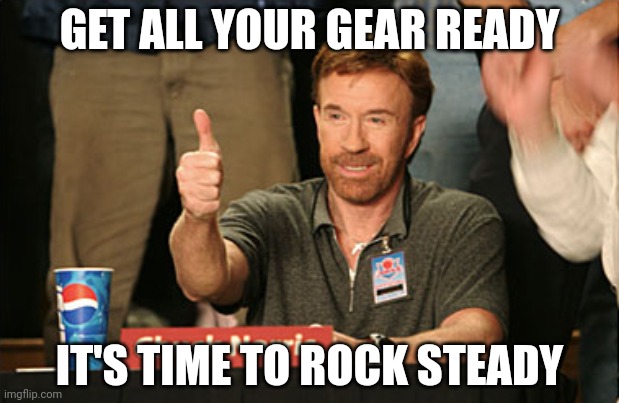 Chuck Norris Approves Meme | GET ALL YOUR GEAR READY; IT'S TIME TO ROCK STEADY | image tagged in chuck norris approves,chuck norris | made w/ Imgflip meme maker