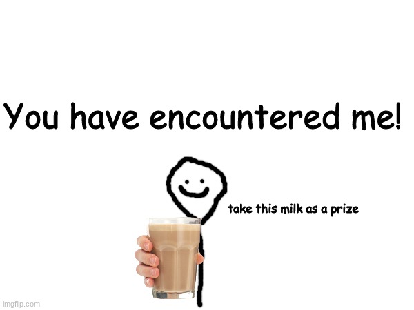 Yay! | You have encountered me! take this milk as a prize | image tagged in milk,funny,congratulations man,yippee,prize,epic | made w/ Imgflip meme maker
