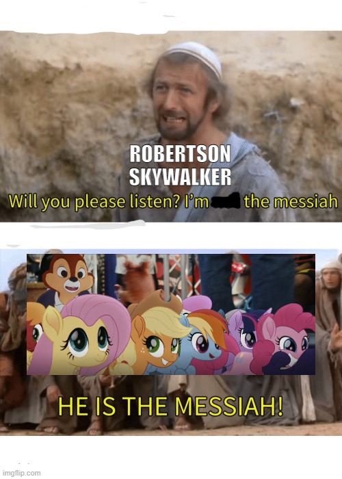 Spoilers from Chip N Dale Rescue Rangers: ROBERTSON IS HERE!!! | ROBERTSON SKYWALKER | image tagged in he is the messiah,my little pony,disney,youtuber,youtube | made w/ Imgflip meme maker
