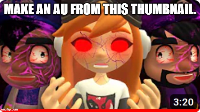 MAKE AN AU FROM THIS THUMBNAIL. | made w/ Imgflip meme maker