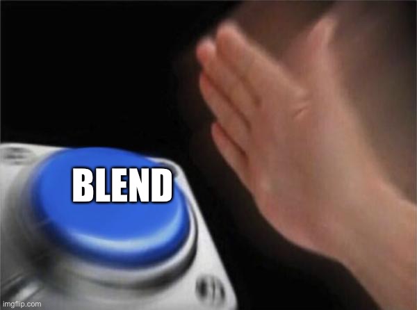 Blank Nut Button Meme | BLEND | image tagged in memes,blank nut button | made w/ Imgflip meme maker