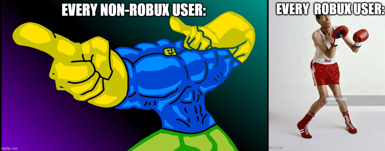 Robux users | EVERY  ROBUX USER:; EVERY NON-ROBUX USER: | image tagged in buff noob,puny man | made w/ Imgflip meme maker