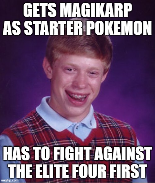 It's impossible to win. | GETS MAGIKARP AS STARTER POKEMON; HAS TO FIGHT AGAINST THE ELITE FOUR FIRST | image tagged in memes,bad luck brian,pokemon | made w/ Imgflip meme maker