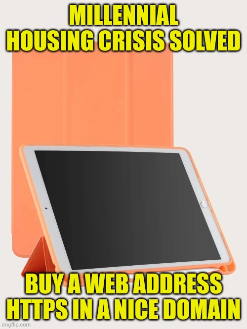 Housing crisis | MILLENNIAL HOUSING CRISIS SOLVED; BUY A WEB ADDRESS HTTPS IN A NICE DOMAIN | image tagged in breaking news,fun | made w/ Imgflip meme maker