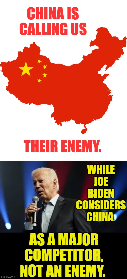 Does Anyone Else See A Disconnection? | CHINA IS CALLING US; THEIR ENEMY. WHILE JOE BIDEN CONSIDERS CHINA; AS A MAJOR COMPETITOR, NOT AN ENEMY. | image tagged in memes,politics,united states,enemy,china,competition | made w/ Imgflip meme maker