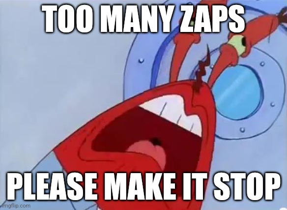 MAKE IT STOP | TOO MANY ZAPS; PLEASE MAKE IT STOP | image tagged in make it stop | made w/ Imgflip meme maker