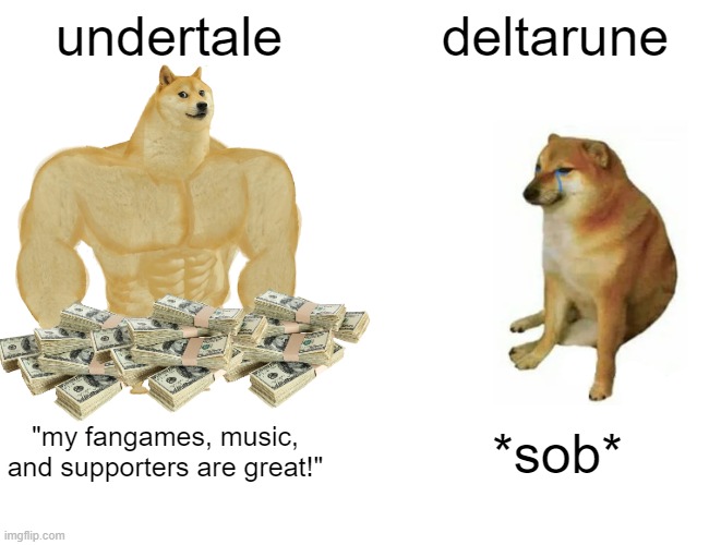 doge undertal meme | undertale; deltarune; "my fangames, music, and supporters are great!"; *sob* | image tagged in memes,buff doge vs cheems | made w/ Imgflip meme maker