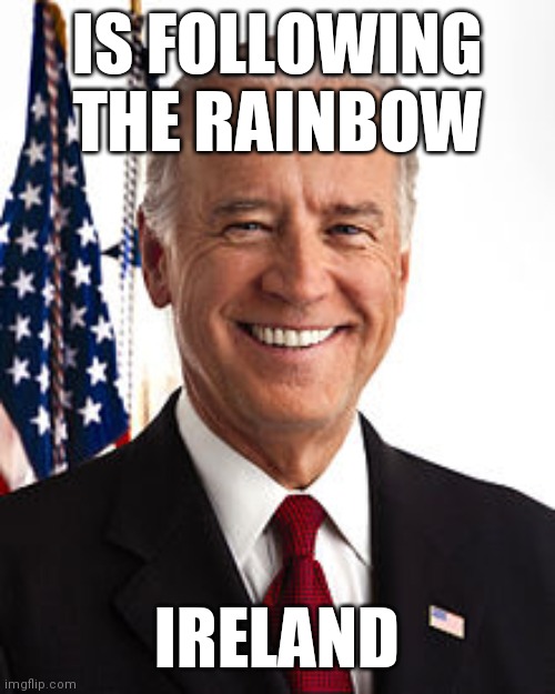Where is the Gold!? | IS FOLLOWING THE RAINBOW; IRELAND | image tagged in memes,joe biden,racism,my grass,makes all the gardens come | made w/ Imgflip meme maker