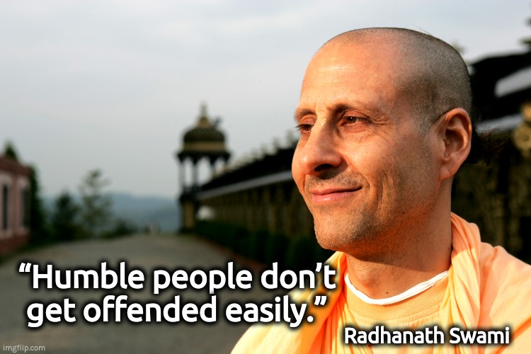 Humble people don’t get offended easily | “Humble people don’t get offended easily.”; Radhanath Swami | image tagged in radhanath swami,offended,humble | made w/ Imgflip meme maker