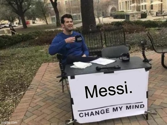 Every kid | Messi. | image tagged in memes,change my mind,soccer,football,messi | made w/ Imgflip meme maker