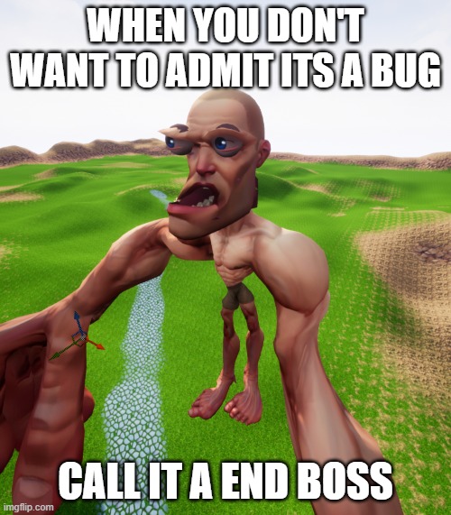 How Game Bosses Are Made | WHEN YOU DON'T WANT TO ADMIT ITS A BUG; CALL IT A END BOSS | image tagged in boss,video games,development,bugs,npc meme,rpg | made w/ Imgflip meme maker