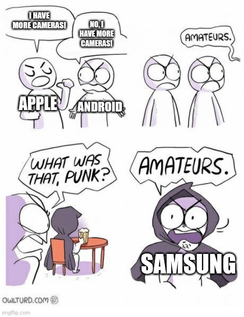 Amateurs | I HAVE MORE CAMERAS! NO, I HAVE MORE CAMERAS! APPLE; ANDROID; SAMSUNG | image tagged in amateurs | made w/ Imgflip meme maker