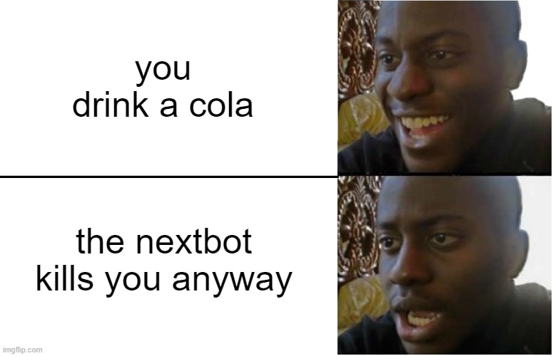 i hate it when it does that | you drink a cola; the nextbot kills you anyway | image tagged in disappointed black guy,roblox meme,triggered,memes | made w/ Imgflip meme maker