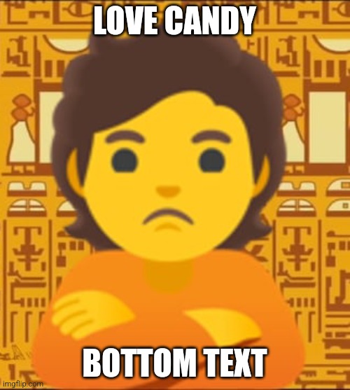 You might to love candy are you sure?? | LOVE CANDY; BOTTOM TEXT | image tagged in pout,emoji,cursed emoji | made w/ Imgflip meme maker