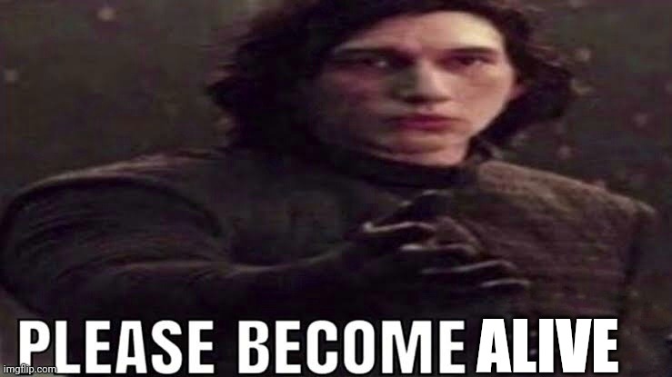 @chat | ALIVE | image tagged in please become | made w/ Imgflip meme maker