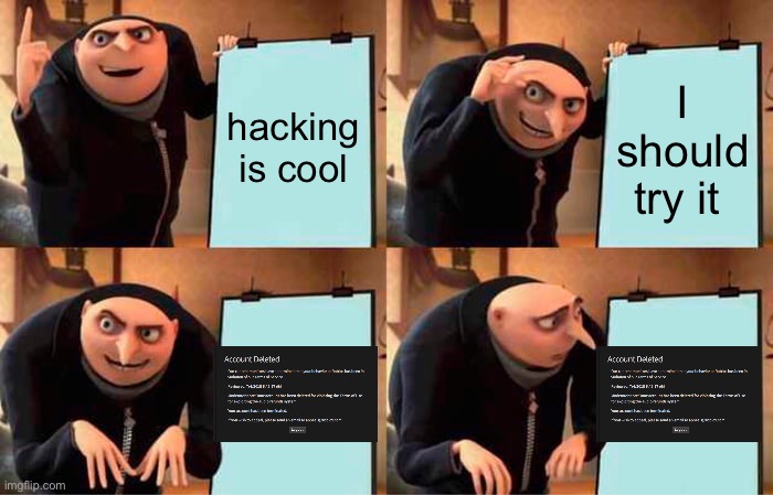 Gru's Plan | hacking is cool; I should try it | image tagged in memes,gru's plan | made w/ Imgflip meme maker