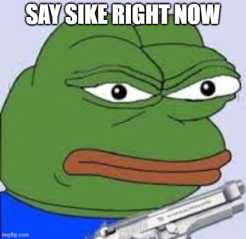 angry pepe | SAY SIKE RIGHT NOW | image tagged in angry pepe | made w/ Imgflip meme maker