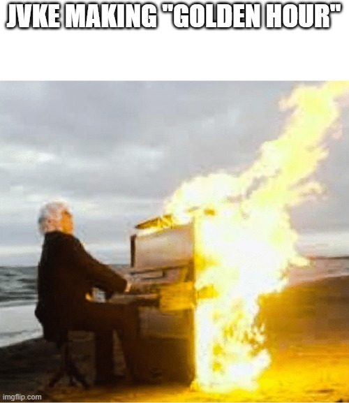 He's my favorite along AJR | JVKE MAKING "GOLDEN HOUR" | image tagged in playing flaming piano | made w/ Imgflip meme maker