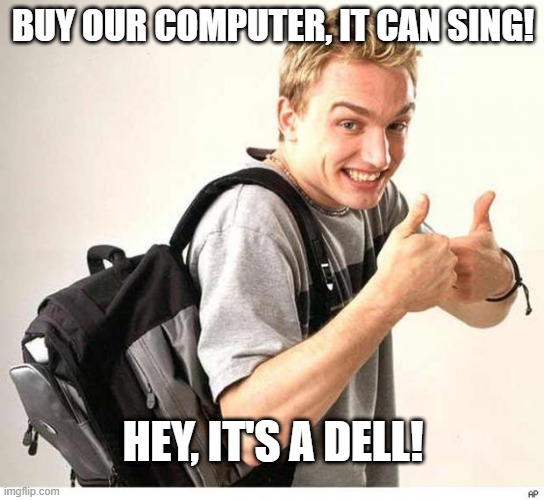 It's A Dell | BUY OUR COMPUTER, IT CAN SING! HEY, IT'S A DELL! | image tagged in dell dude | made w/ Imgflip meme maker