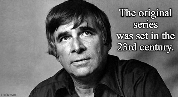 Gene Roddenberry | The original series was set in the 23rd century. | image tagged in gene roddenberry | made w/ Imgflip meme maker